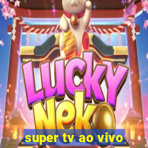 super tv ao vivo